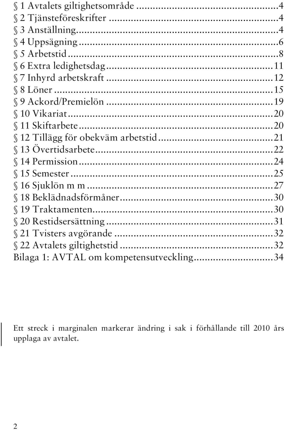 .. 24 15 Semester... 25 16 Sjuklön m m... 27 18 Beklädnadsförmåner... 30 19 Traktamenten... 30 20 Restidsersättning... 31 21 Tvisters avgörande.