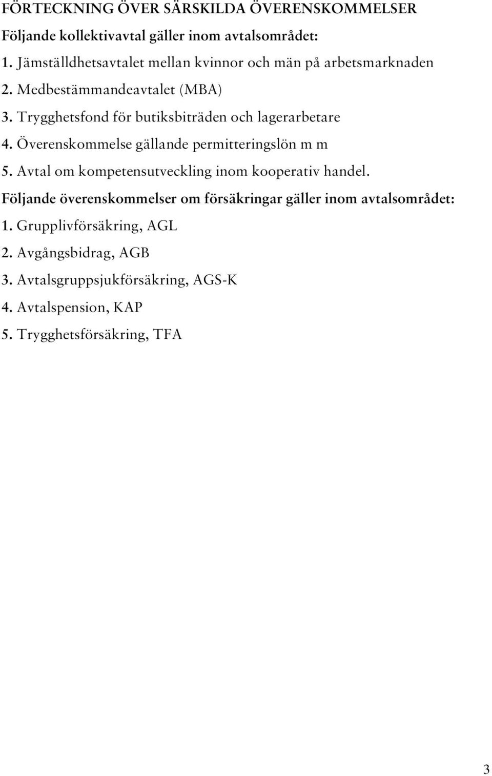 Trygghetsfond för butiksbiträden och lagerarbetare 4. Överenskommelse gällande permitteringslön m m 5.