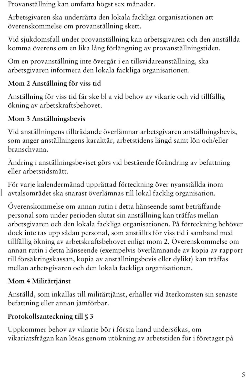 Om en provanställning inte övergår i en tillsvidareanställning, ska arbetsgivaren informera den lokala fackliga organisationen.