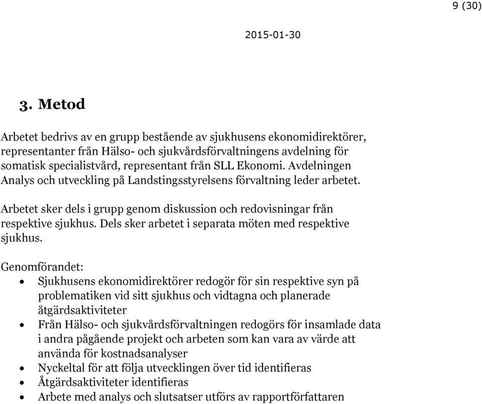 Ekonomi. Avdelningen Analys och utveckling på Landstingsstyrelsens förvaltning leder arbetet. Arbetet sker dels i grupp genom diskussion och redovisningar från respektive sjukhus.