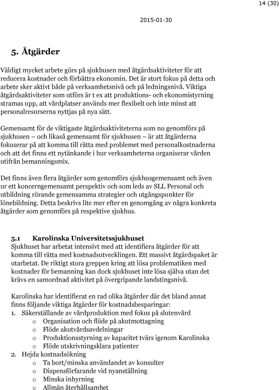 Viktiga åtgärdsaktiviteter som utförs är t ex att produktions- och ekonomistyrning stramas upp, att vårdplatser används mer flexibelt och inte minst att personalresurserna nyttjas på nya sätt.