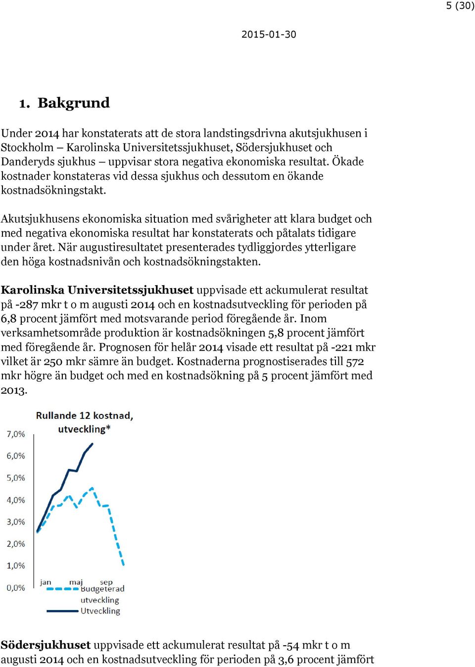 resultat. Ökade kostnader konstateras vid dessa sjukhus och dessutom en ökande kostnadsökningstakt.