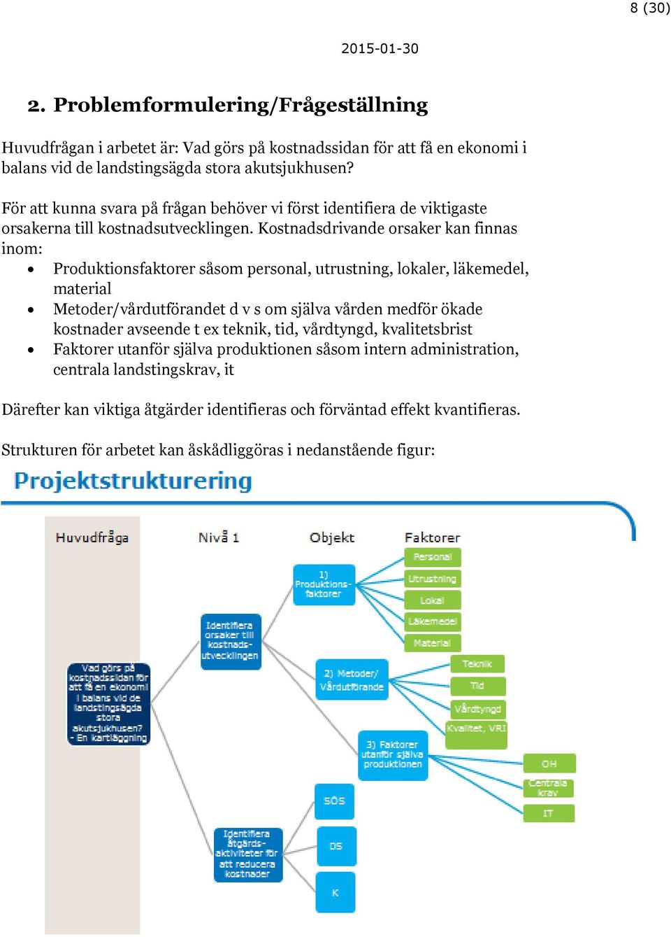 Kostnadsdrivande orsaker kan finnas inom: Produktionsfaktorer såsom personal, utrustning, lokaler, läkemedel, material Metoder/vårdutförandet d v s om själva vården medför ökade kostnader