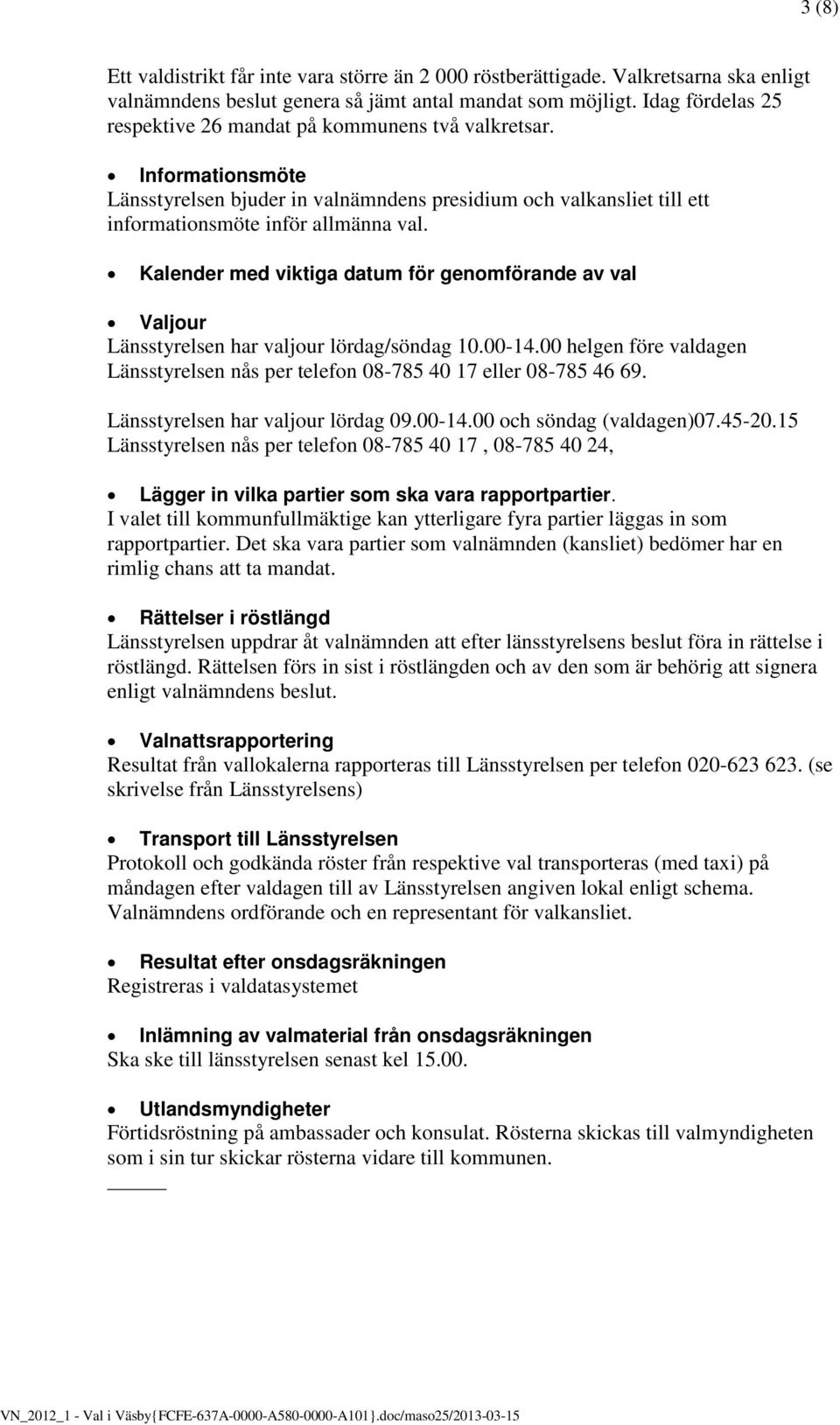 Kalender med viktiga datum för genomförande av val Valjour Länsstyrelsen har valjour lördag/söndag 10.00-14.00 helgen före valdagen Länsstyrelsen nås per telefon 08-785 40 17 eller 08-785 46 69.