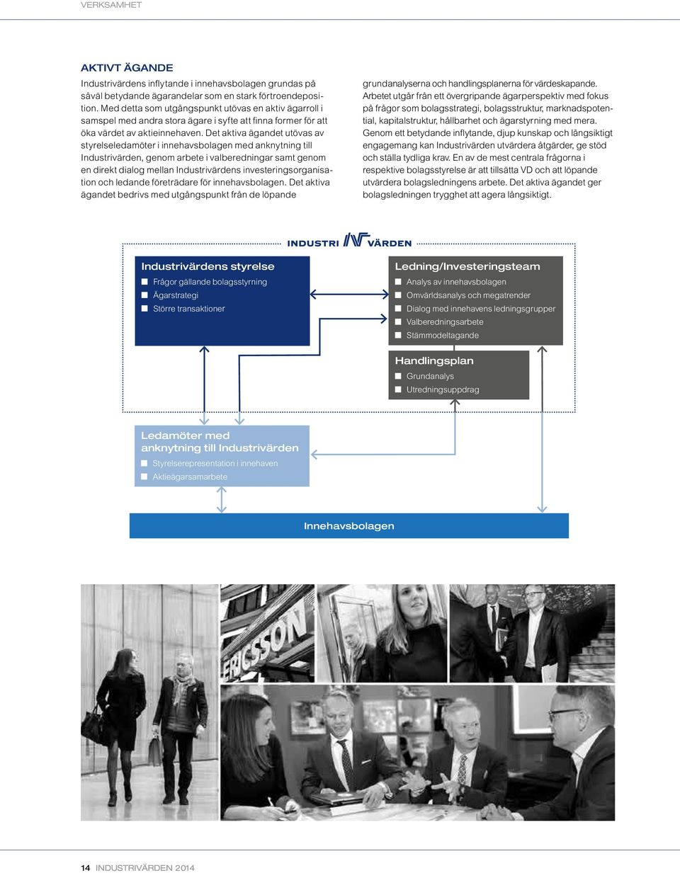 Det aktiva ägandet utövas av styrelse ledamöter i innehavsbolagen med anknytning till Industri värden, genom arbete i valberedningar samt genom en direkt dialog mellan Industrivärdens