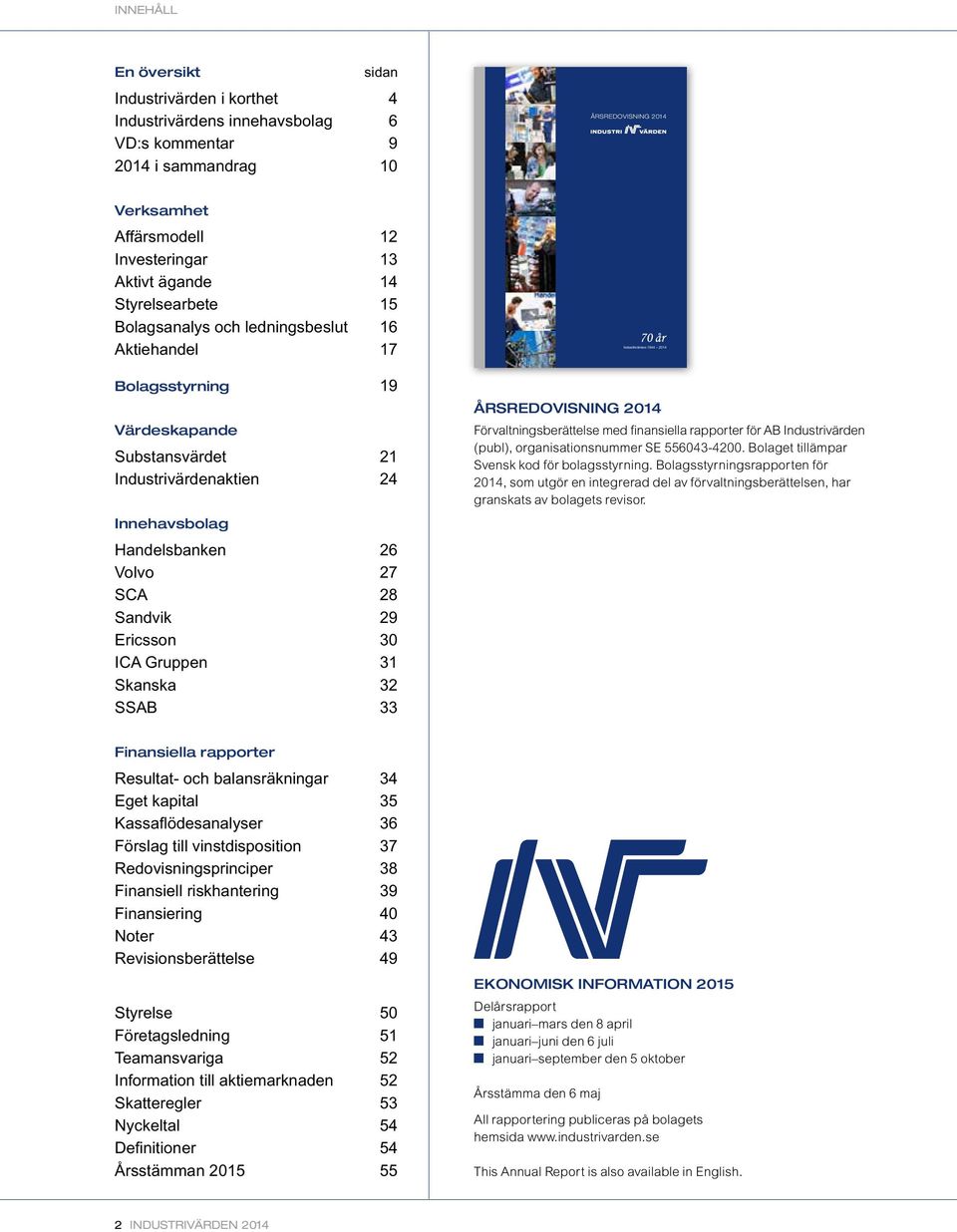 Handelsbanken 26 Volvo 27 SCA 28 Sandvik 29 Ericsson 30 ICA Gruppen 31 Skanska 32 SSAB 33 Industrivärden 1944 2014 ÅRSREDOVISNING 2014 Förvaltningsberättelse med finansiella rapporter för AB