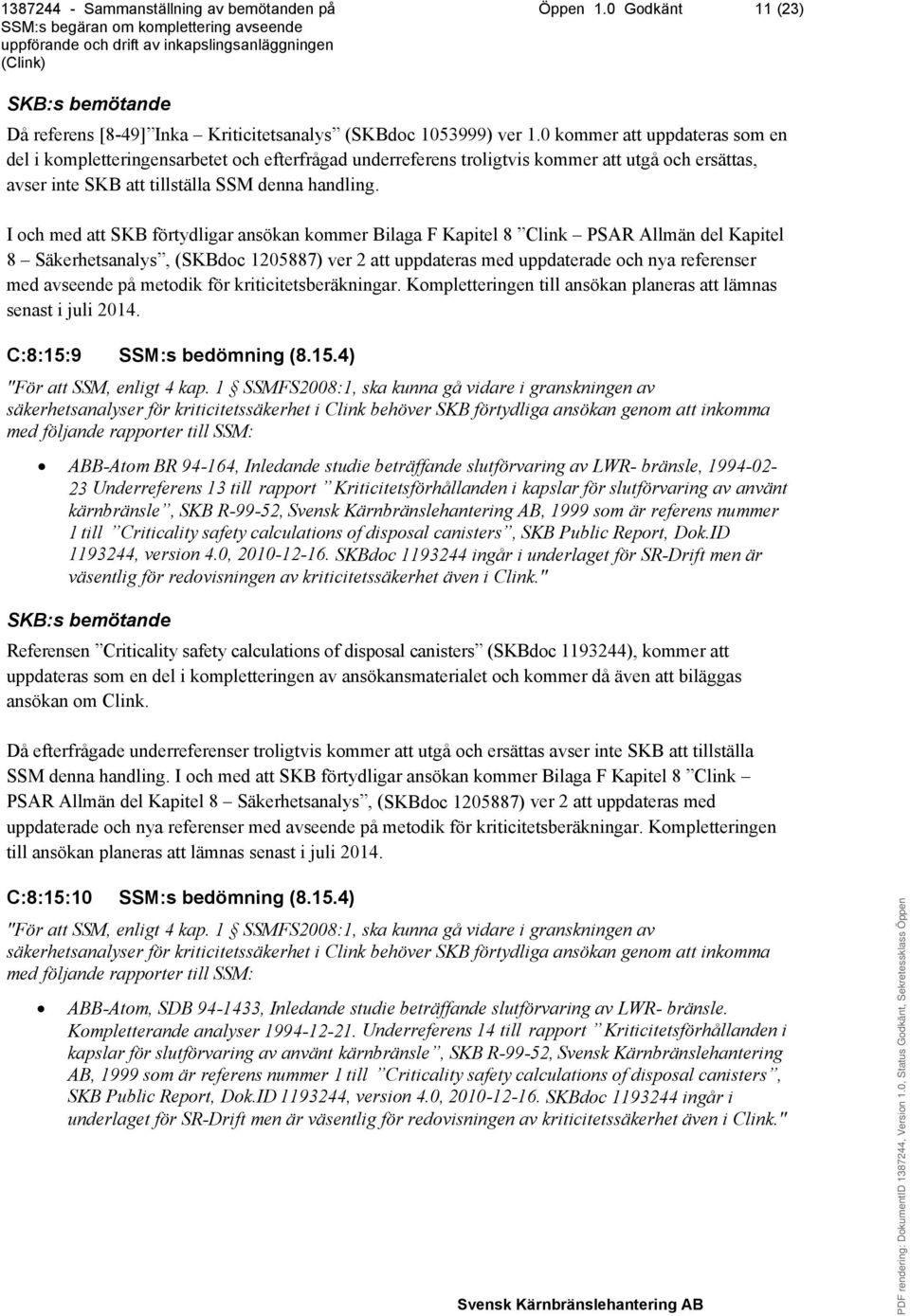 I och med att SKB förtydligar ansökan kommer Bilaga F Kapitel 8 Clink PSAR Allmän del Kapitel 8 Säkerhetsanalys, (SKBdoc 1205887) ver 2 att uppdateras med uppdaterade och nya referenser med avseende