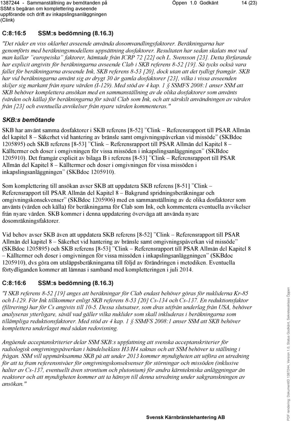 Detta förfarande har explicit angivits för beräkningarna avseende Clab i SKB referens 8-52 [19].