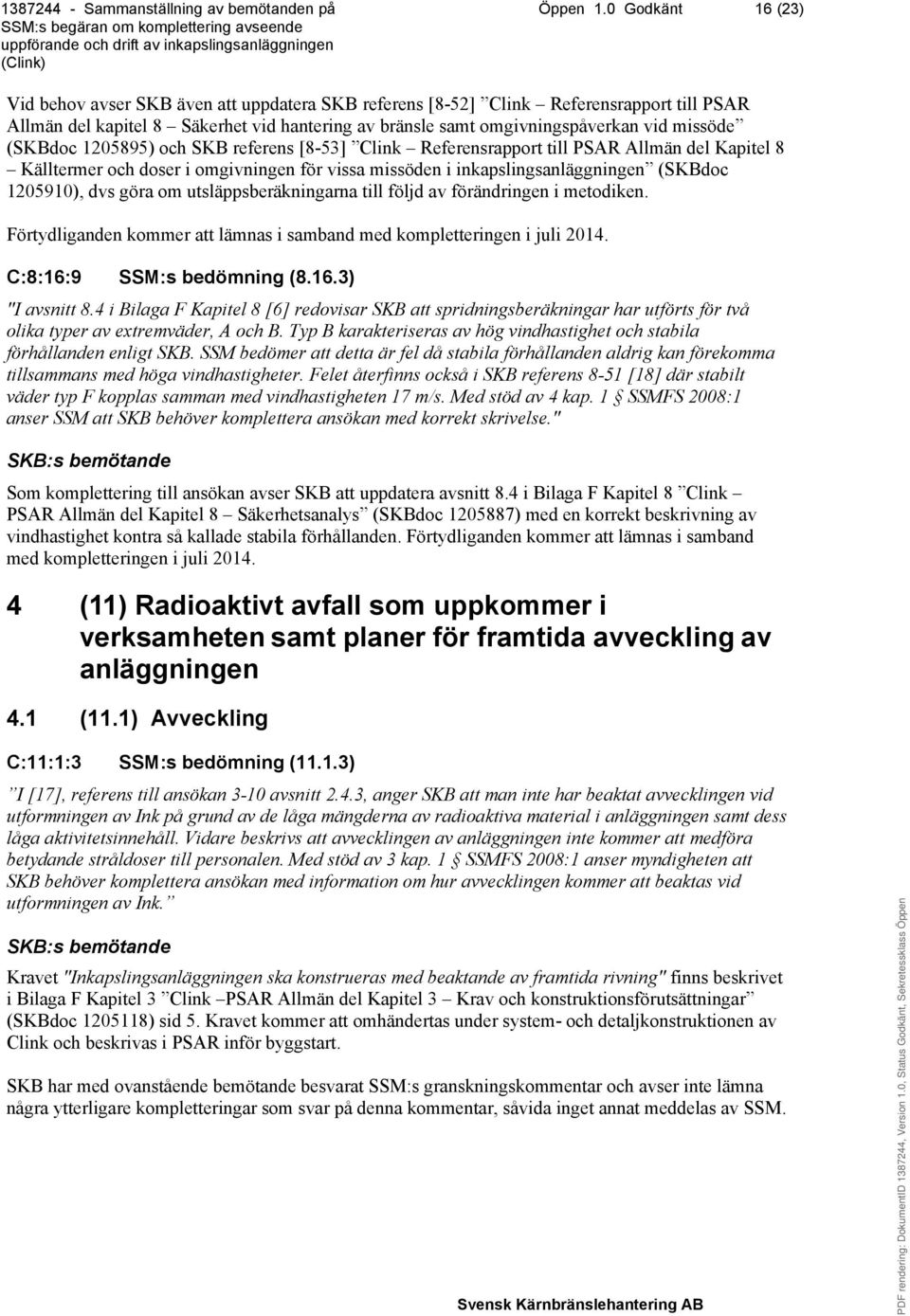 (SKBdoc 1205895) och SKB referens [8-53] Clink Referensrapport till PSAR Allmän del Kapitel 8 Källtermer och doser i omgivningen för vissa missöden i inkapslingsanläggningen (SKBdoc 1205910), dvs