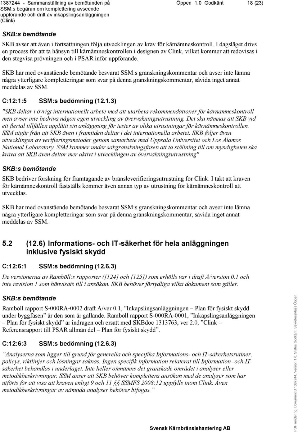 några ytterligare kompletteringar som svar på denna granskningskommentar, såvida inget annat meddelas av SSM. C:12