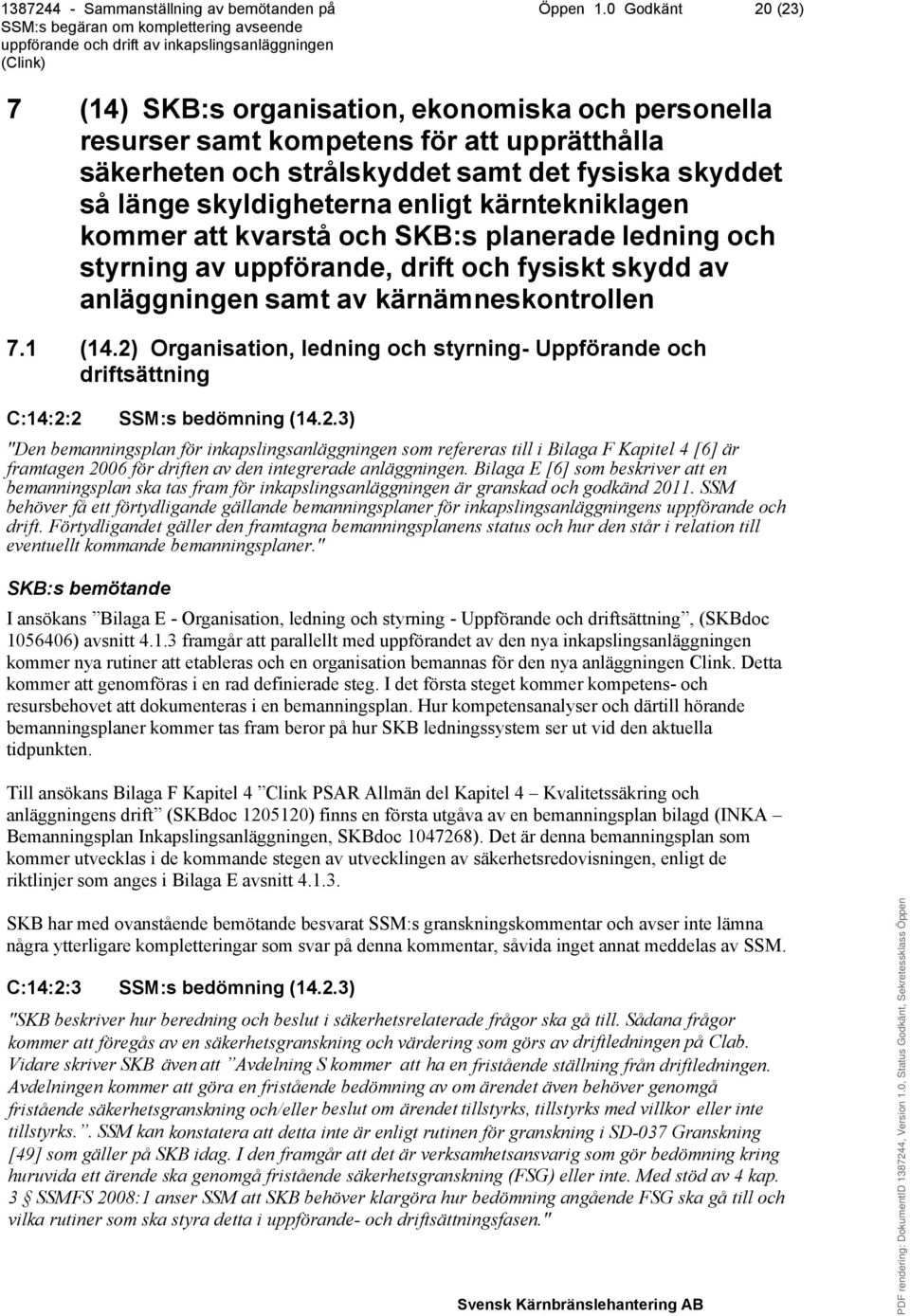 kärntekniklagen kommer att kvarstå och SKB:s planerade ledning och styrning av uppförande, drift och fysiskt skydd av anläggningensamt av kärnämneskontrollen 7.1 (14.