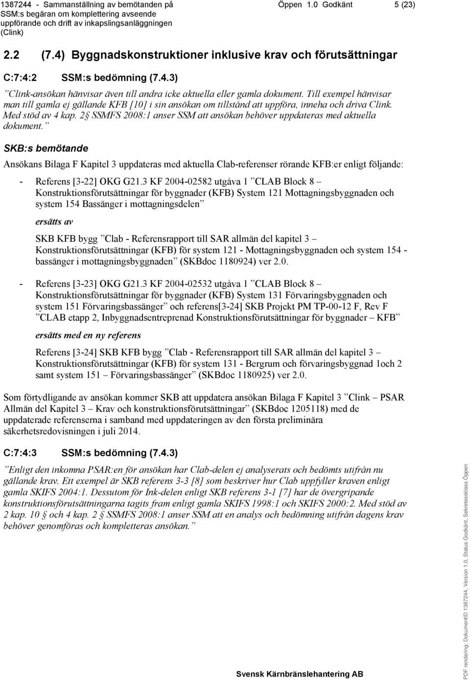 2 SSMFS 2008:1 anser SSM att ansökan behöver uppdateras med aktuella dokument.