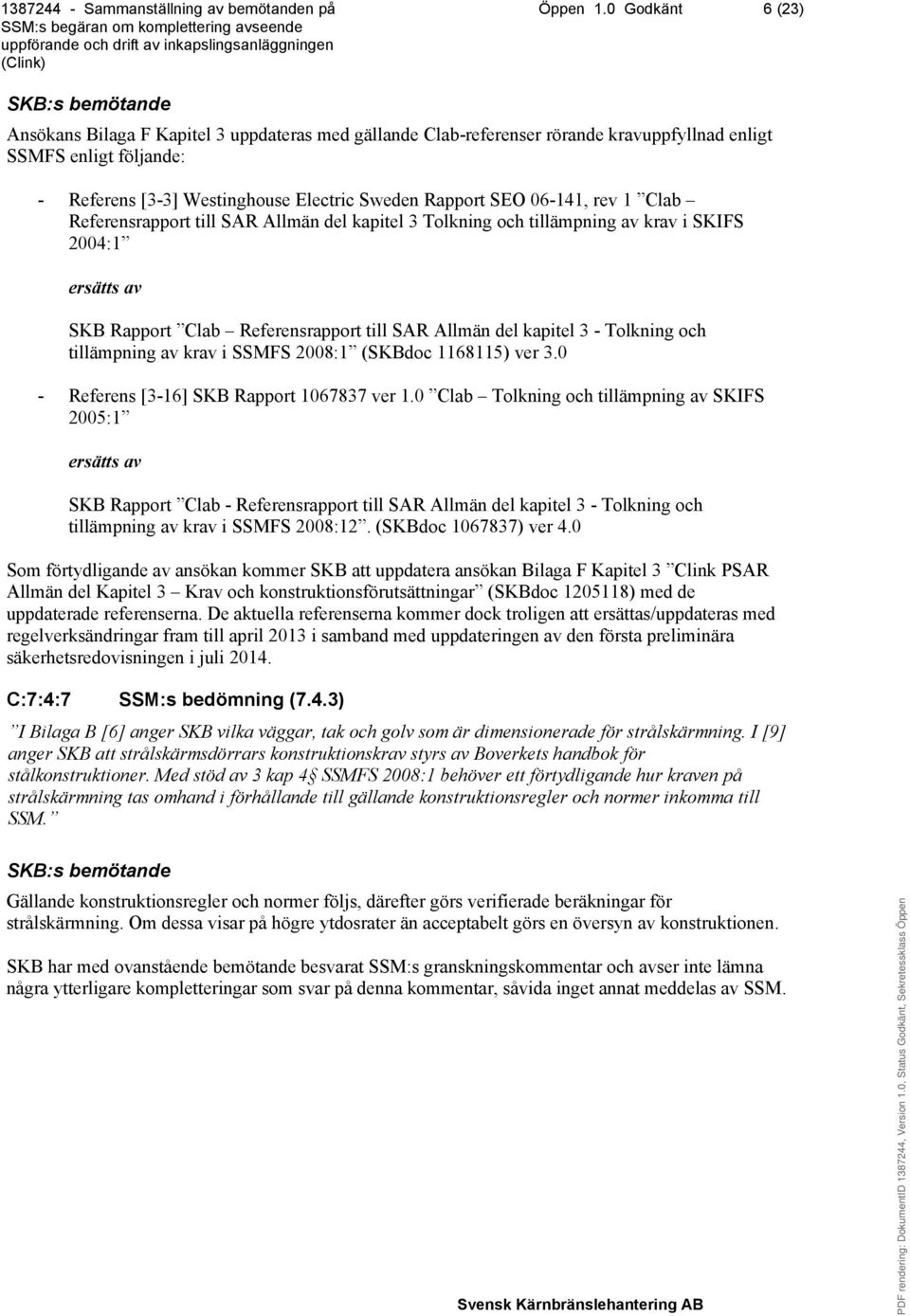 06-141, rev 1 Clab Referensrapport till SAR Allmän del kapitel 3 Tolkning och tillämpning av krav i SKIFS 2004:1 ersätts av SKB Rapport Clab Referensrapport till SAR Allmän del kapitel 3 - Tolkning