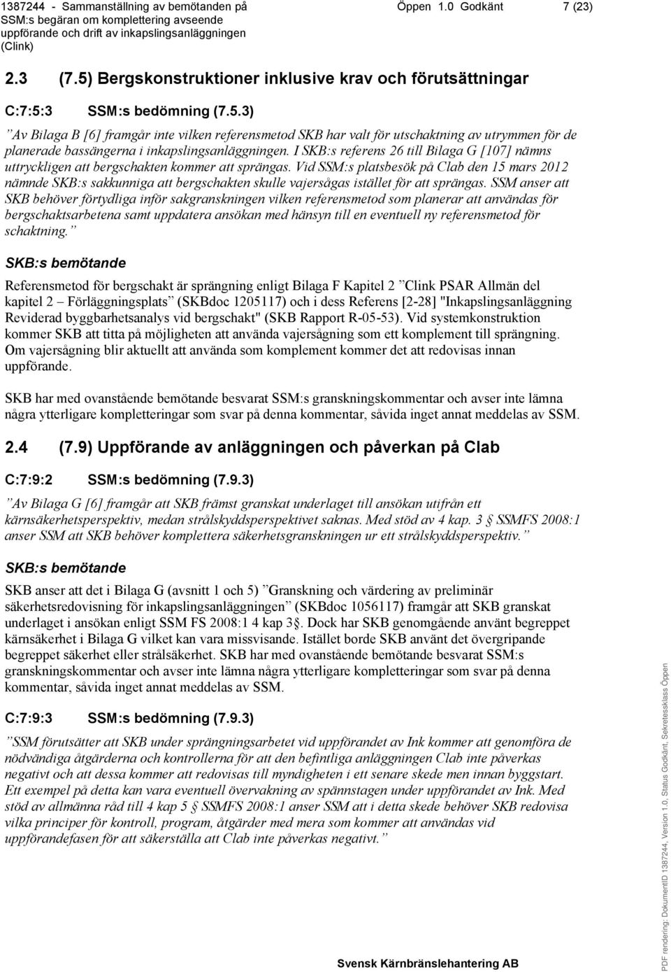 Vid SSM:s platsbesök på Clab den 15 mars 2012 nämnde SKB:s sakkunniga att bergschakten skulle vajersågas istället för att sprängas.