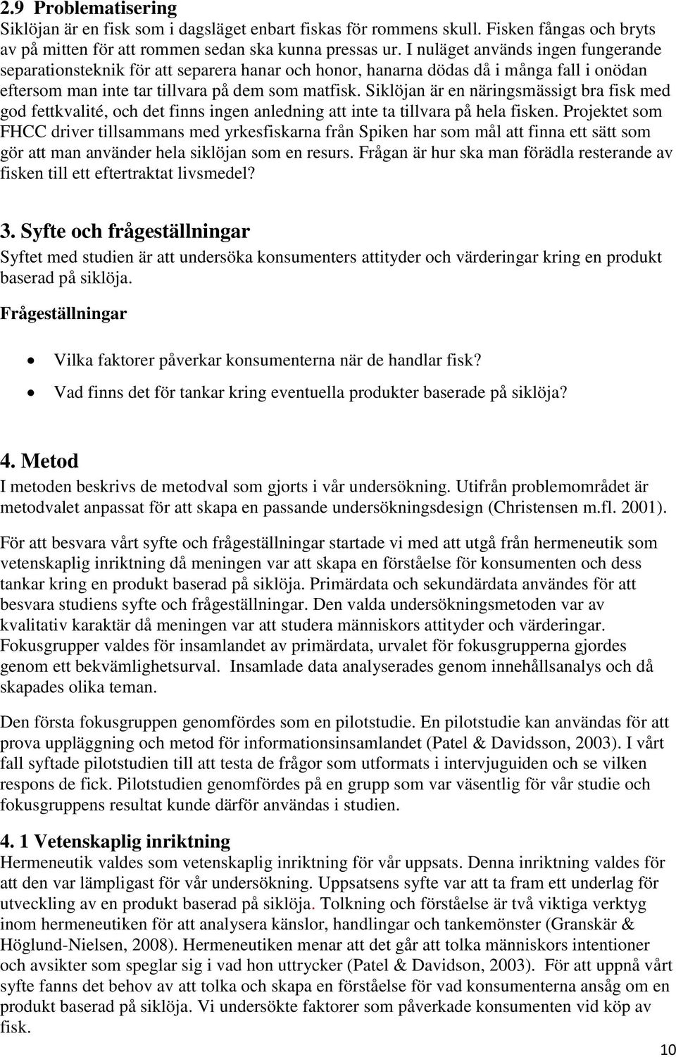 Siklöjan är en näringsmässigt bra fisk med god fettkvalité, och det finns ingen anledning att inte ta tillvara på hela fisken.