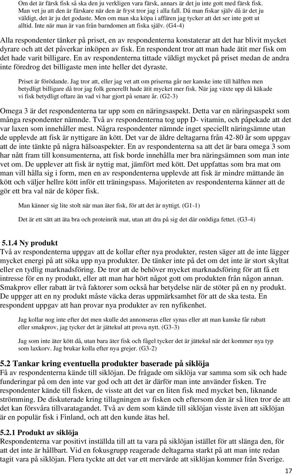 (G4-4) Alla respondenter tänker på priset, en av respondenterna konstaterar att det har blivit mycket dyrare och att det påverkar inköpen av fisk.