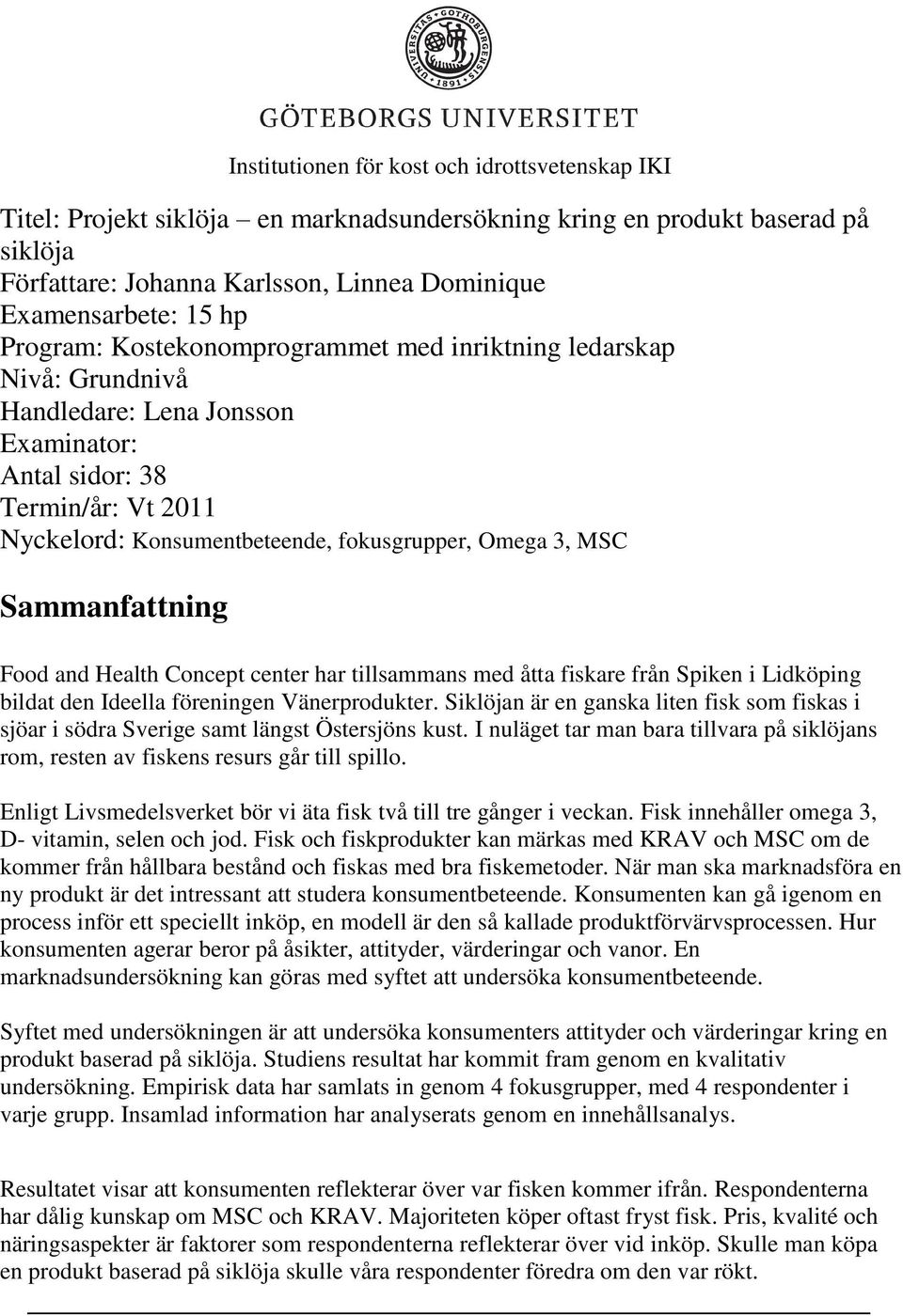 Sammanfattning Food and Health Concept center har tillsammans med åtta fiskare från Spiken i Lidköping bildat den Ideella föreningen Vänerprodukter.