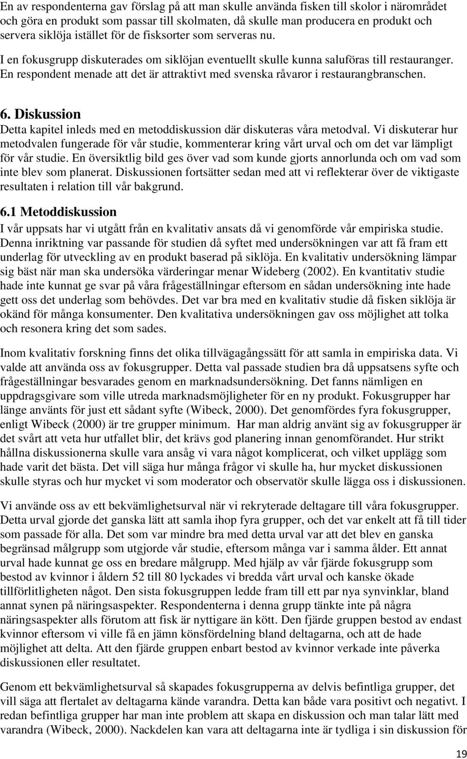 En respondent menade att det är attraktivt med svenska råvaror i restaurangbranschen. 6. Diskussion Detta kapitel inleds med en metoddiskussion där diskuteras våra metodval.