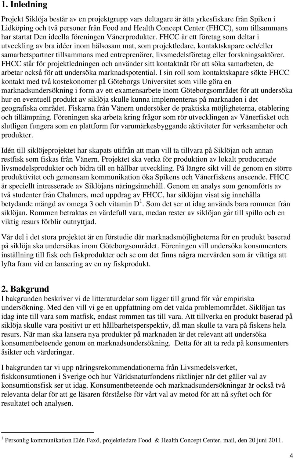 FHCC är ett företag som deltar i utveckling av bra idéer inom hälsosam mat, som projektledare, kontaktskapare och/eller samarbetspartner tillsammans med entreprenörer, livsmedelsföretag eller