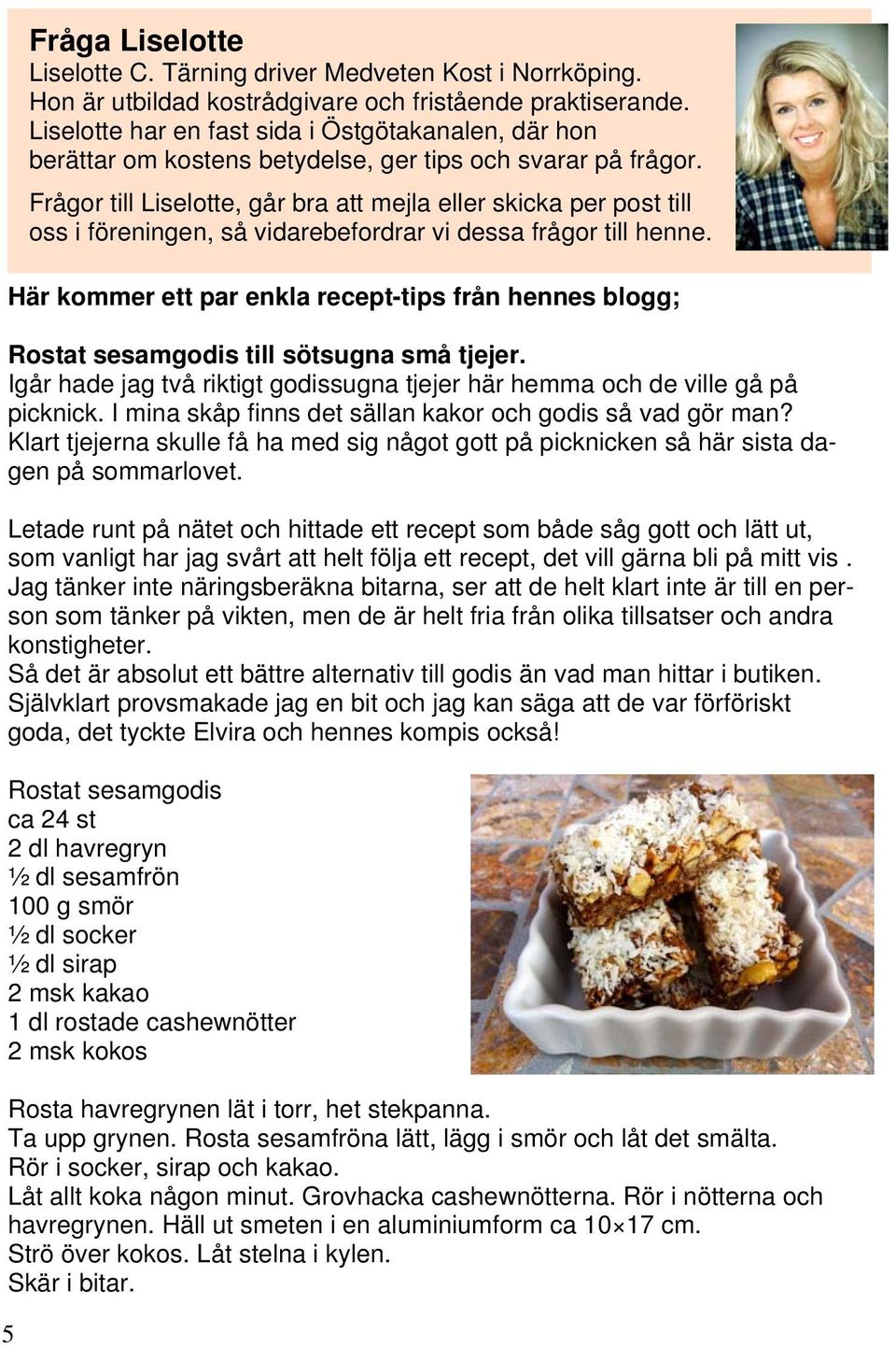 Letade runt på nätet och hittade ett recept som både såg gott och lätt ut, som vanligt har jag svårt att helt följa ett recept, det vill gärna bli på mitt vis.