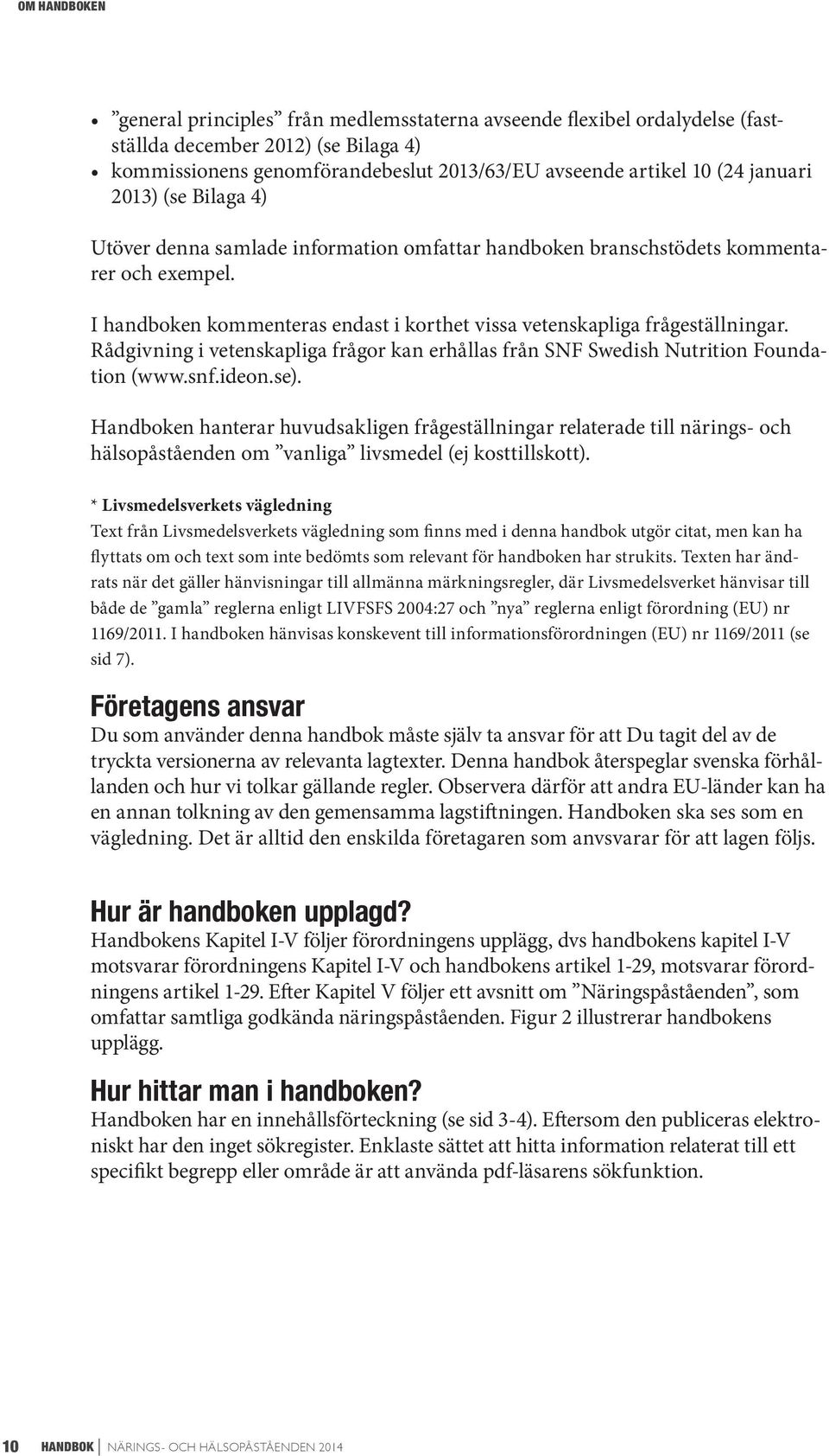 Rådgivning i vetenskapliga frågor kan erhållas från SNF Swedish Nutrition Foundation (www.snf.ideon.se).