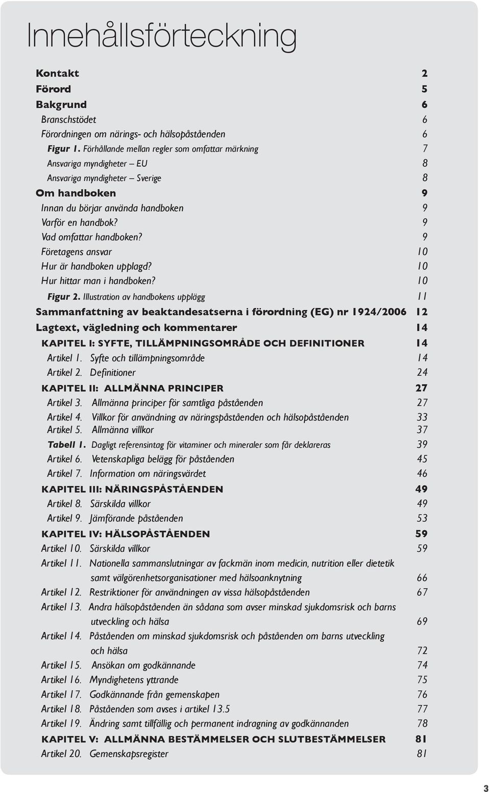 9 Vad omfattar handboken? 9 Företagens ansvar 10 Hur är handboken upplagd? 10 Hur hittar man i handboken? 10 Figur 2.