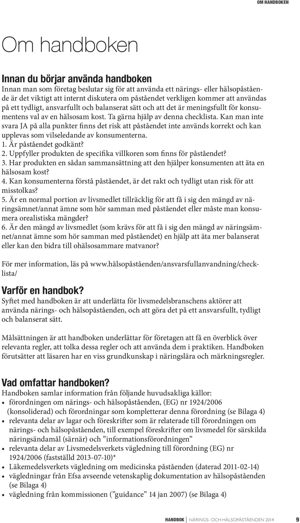 Kan man inte svara JA på alla punkter finns det risk att påståendet inte används korrekt och kan upplevas som vilseledande av konsumenterna. 1. Är påståendet godkänt? 2.