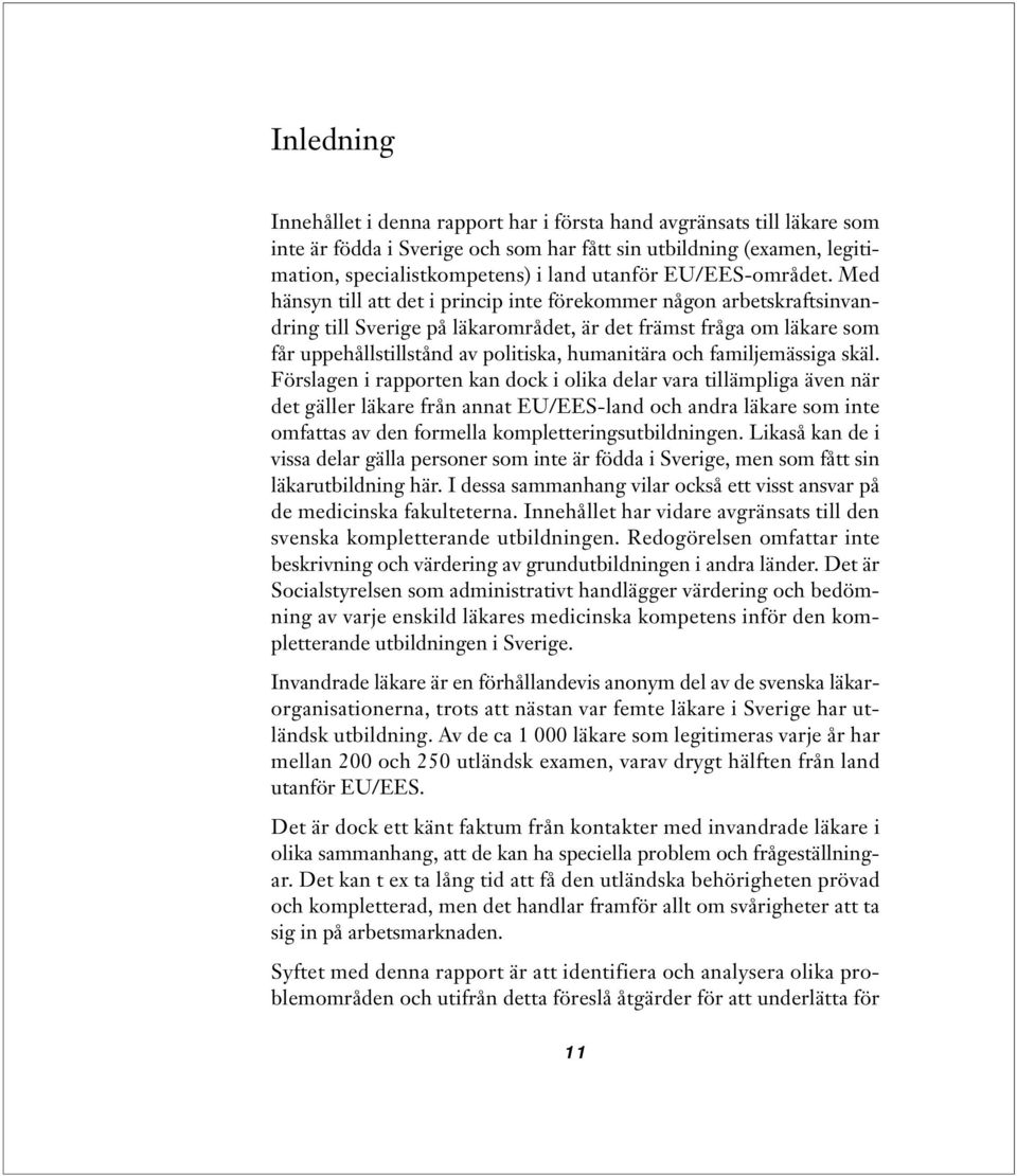 Med hänsyn till att det i princip inte förekommer någon arbetskraftsinvandring till Sverige på läkarområdet, är det främst fråga om läkare som får uppehållstillstånd av politiska, humanitära och