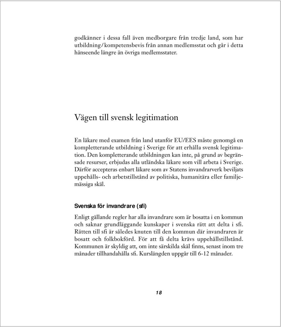 Den kompletterande utbildningen kan inte, på grund av begränsade resurser, erbjudas alla utländska läkare som vill arbeta i Sverige.