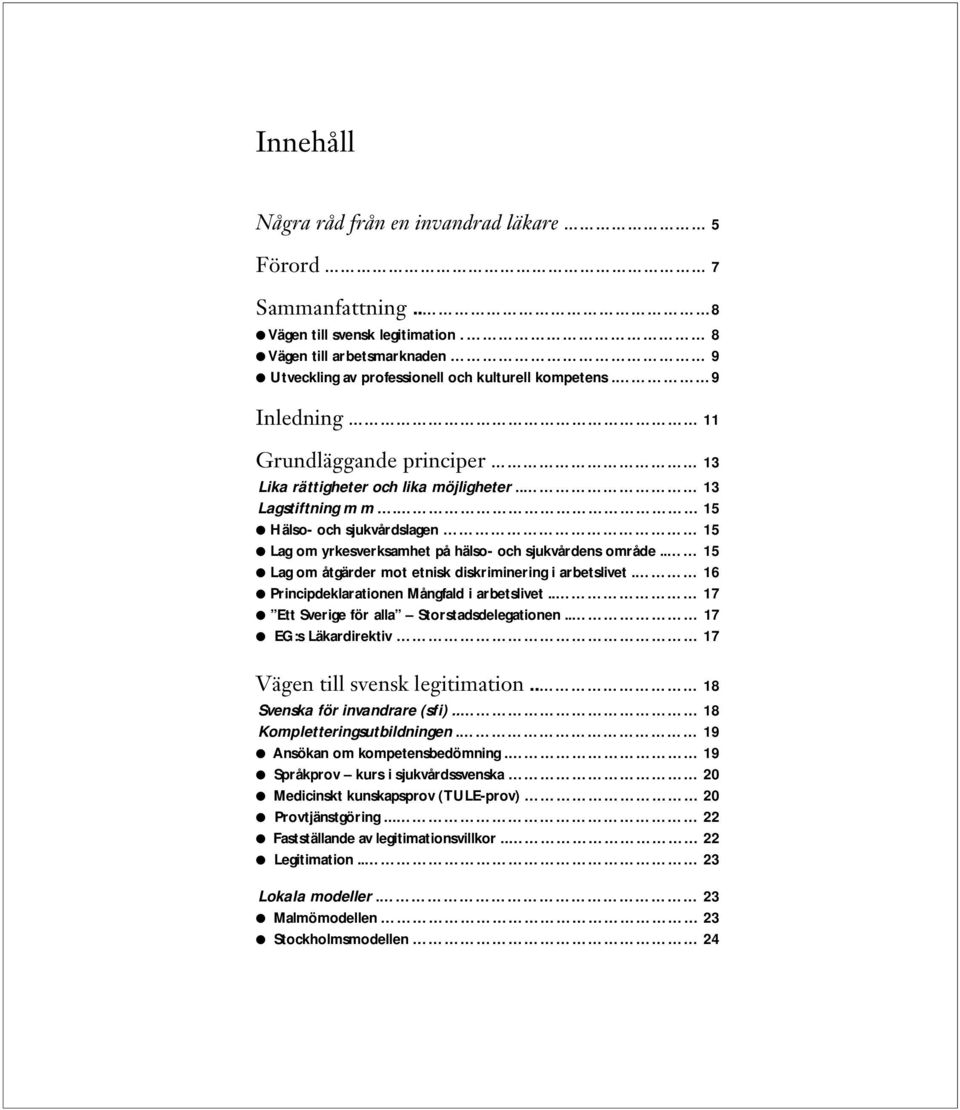 . 15 Lag om åtgärder mot etnisk diskriminering i arbetslivet. 16 Principdeklarationen Mångfald i arbetslivet.. 17 Ett Sverige för alla Storstadsdelegationen.