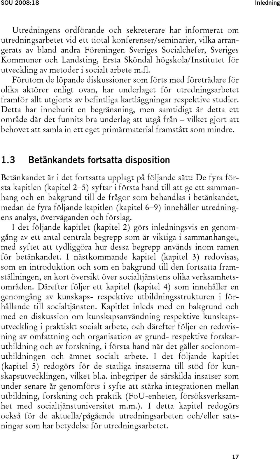 Förutom de löpande diskussioner som förts med företrädare för olika aktörer enligt ovan, har underlaget för utredningsarbetet framför allt utgjorts av befintliga kartläggningar respektive studier.