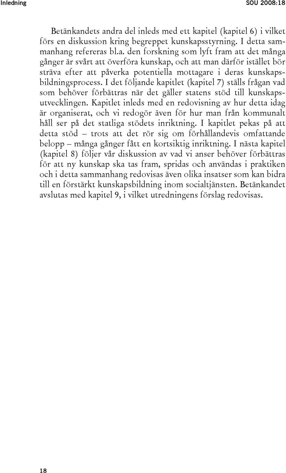 I det följande kapitlet (kapitel 7) ställs frågan vad som behöver förbättras när det gäller statens stöd till kunskapsutvecklingen.