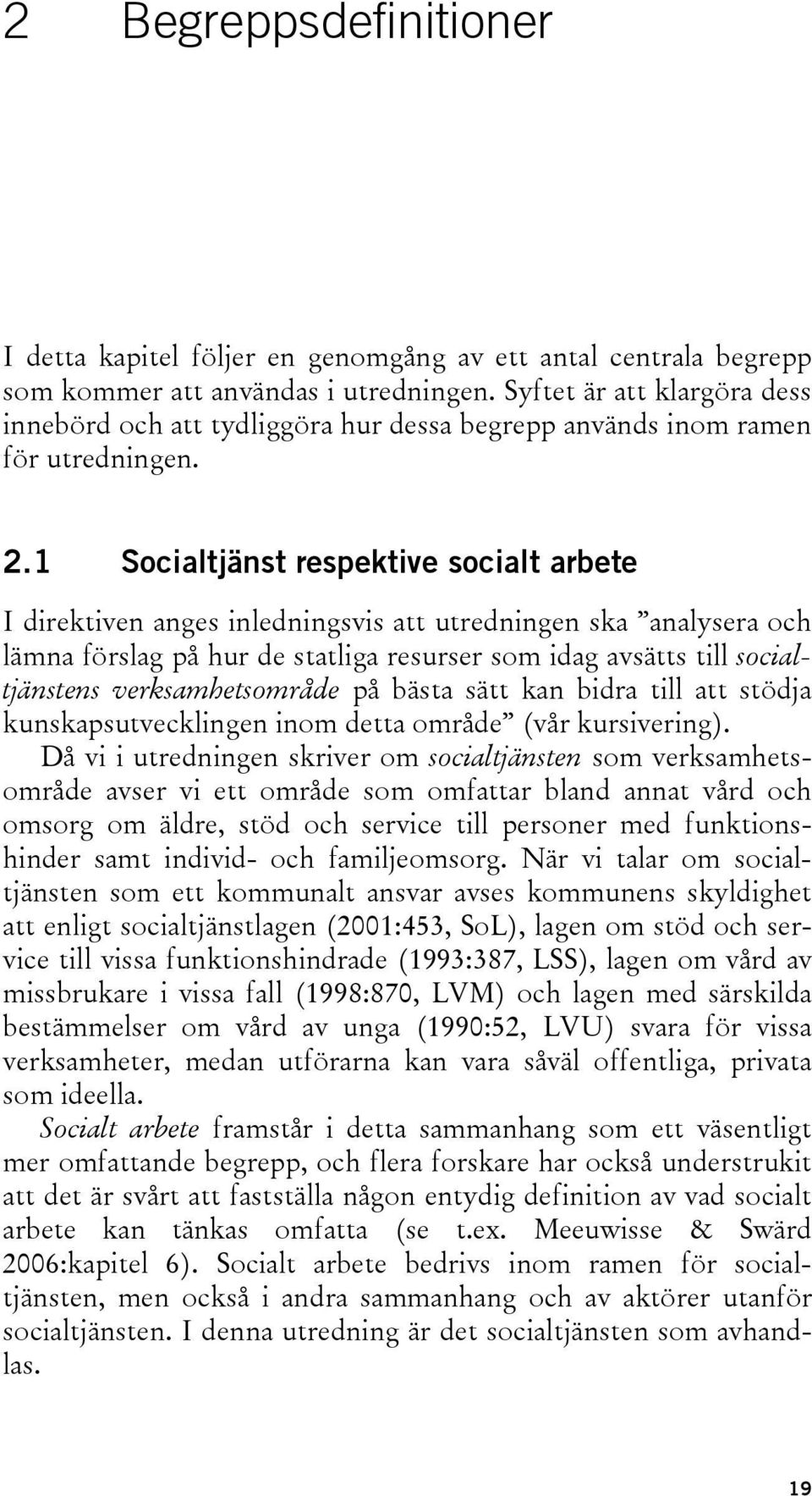 1 Socialtjänst respektive socialt arbete I direktiven anges inledningsvis att utredningen ska analysera och lämna förslag på hur de statliga resurser som idag avsätts till socialtjänstens