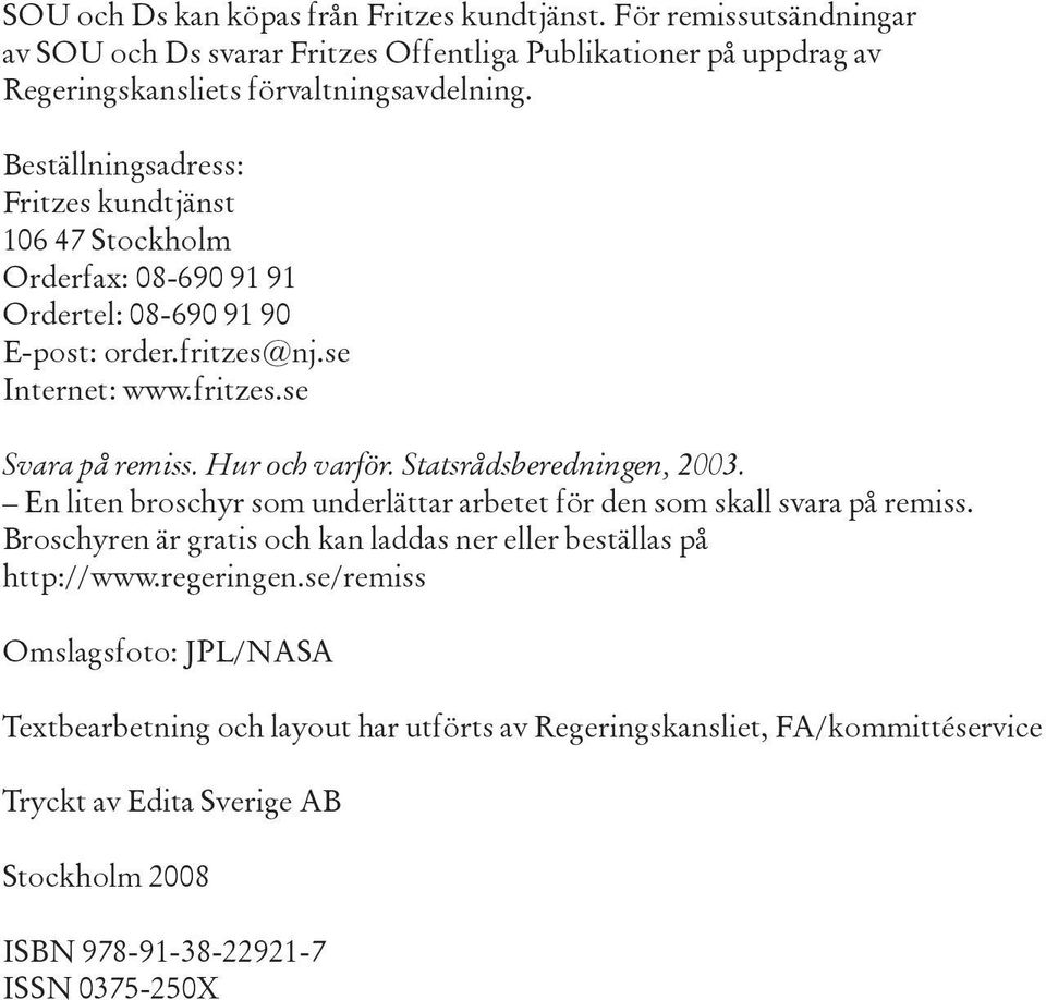 Hur och varför. Statsrådsberedningen, 2003. En liten broschyr som underlättar arbetet för den som skall svara på remiss.