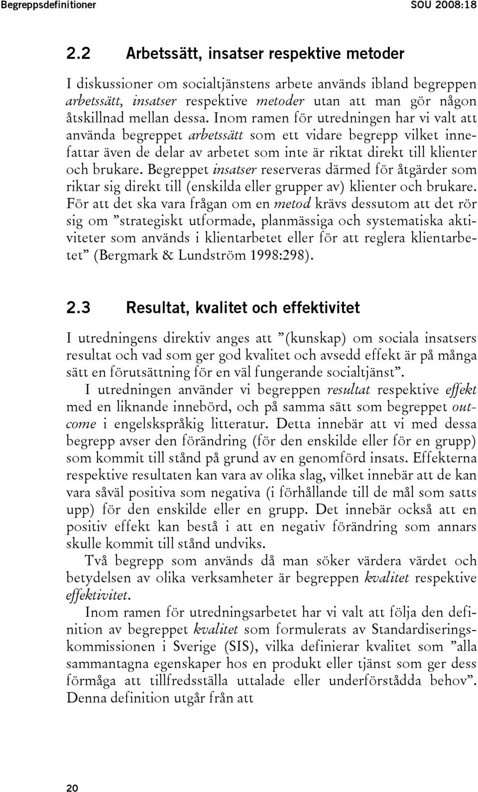 Inom ramen för utredningen har vi valt att använda begreppet arbetssätt som ett vidare begrepp vilket innefattar även de delar av arbetet som inte är riktat direkt till klienter och brukare.