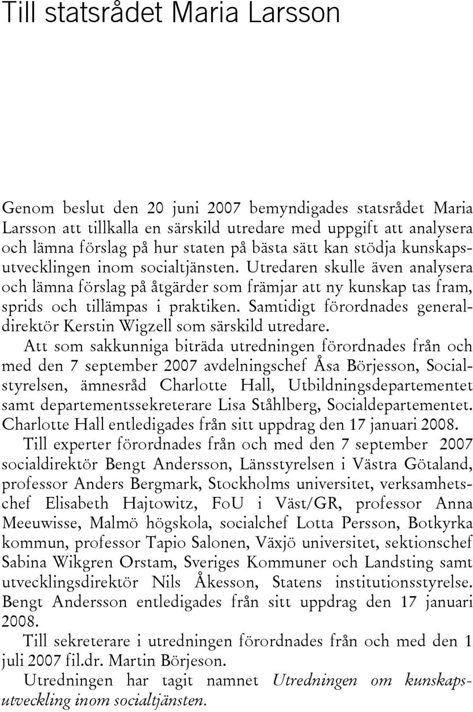 Samtidigt förordnades generaldirektör Kerstin Wigzell som särskild utredare.