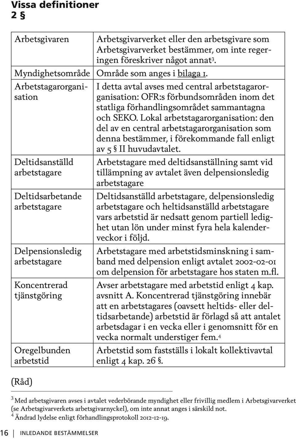 arbetstagarorganisation: OFR:s förbundsområden inom det statliga förhandlingsområdet sammantagna och SEKO.