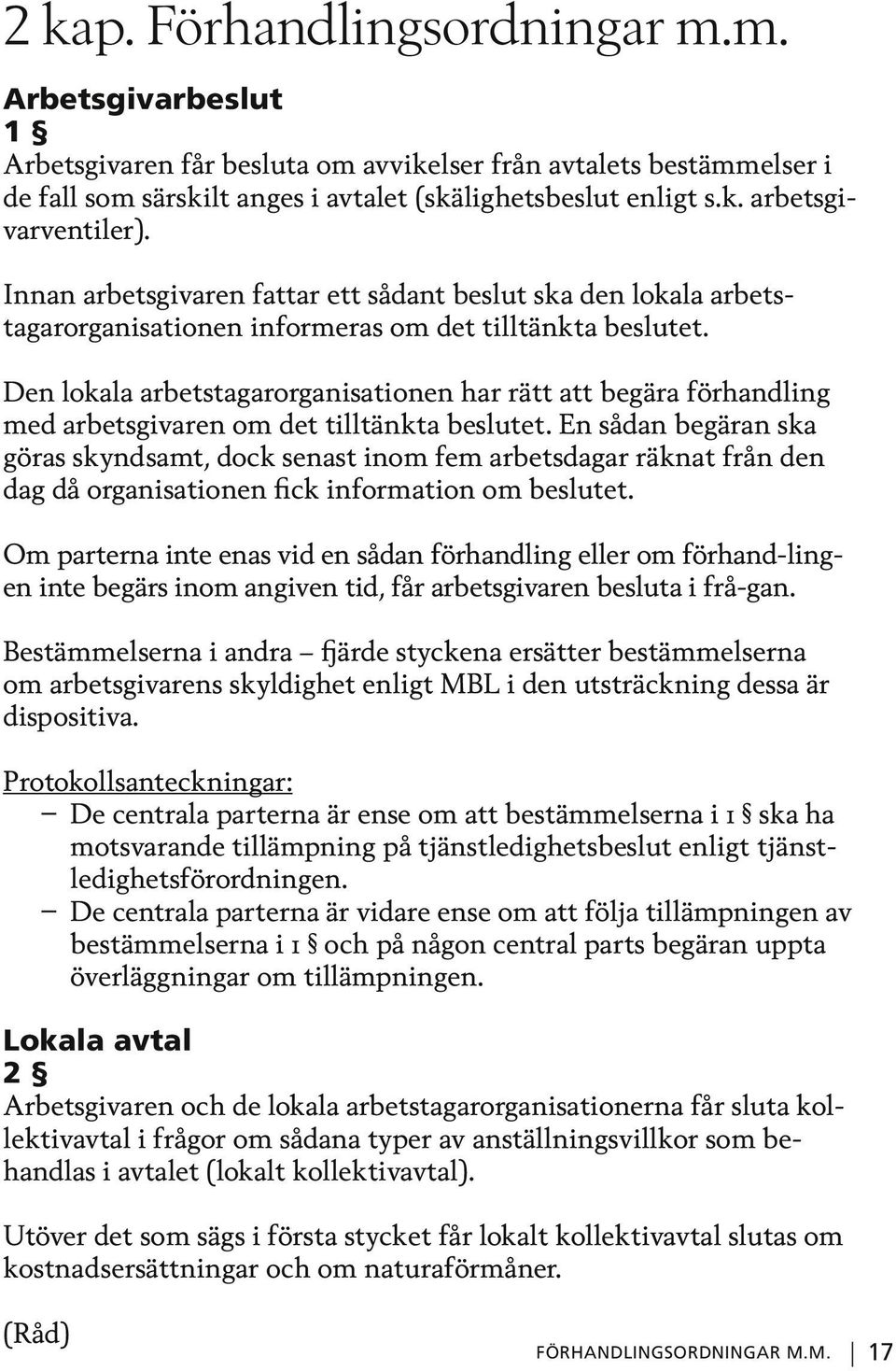 Den lokala arbetstagarorganisationen har rätt att begära förhandling med arbetsgivaren om det tilltänkta beslutet.