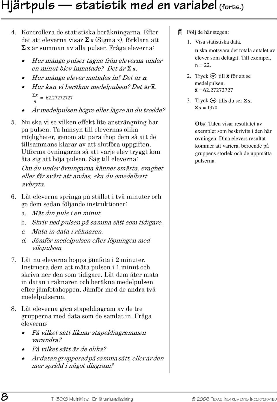 27272727 n Är medelpulsen högre eller lägre än du trodde? 5. Nu ska vi se vilken effekt lite ansträngning har på pulsen.