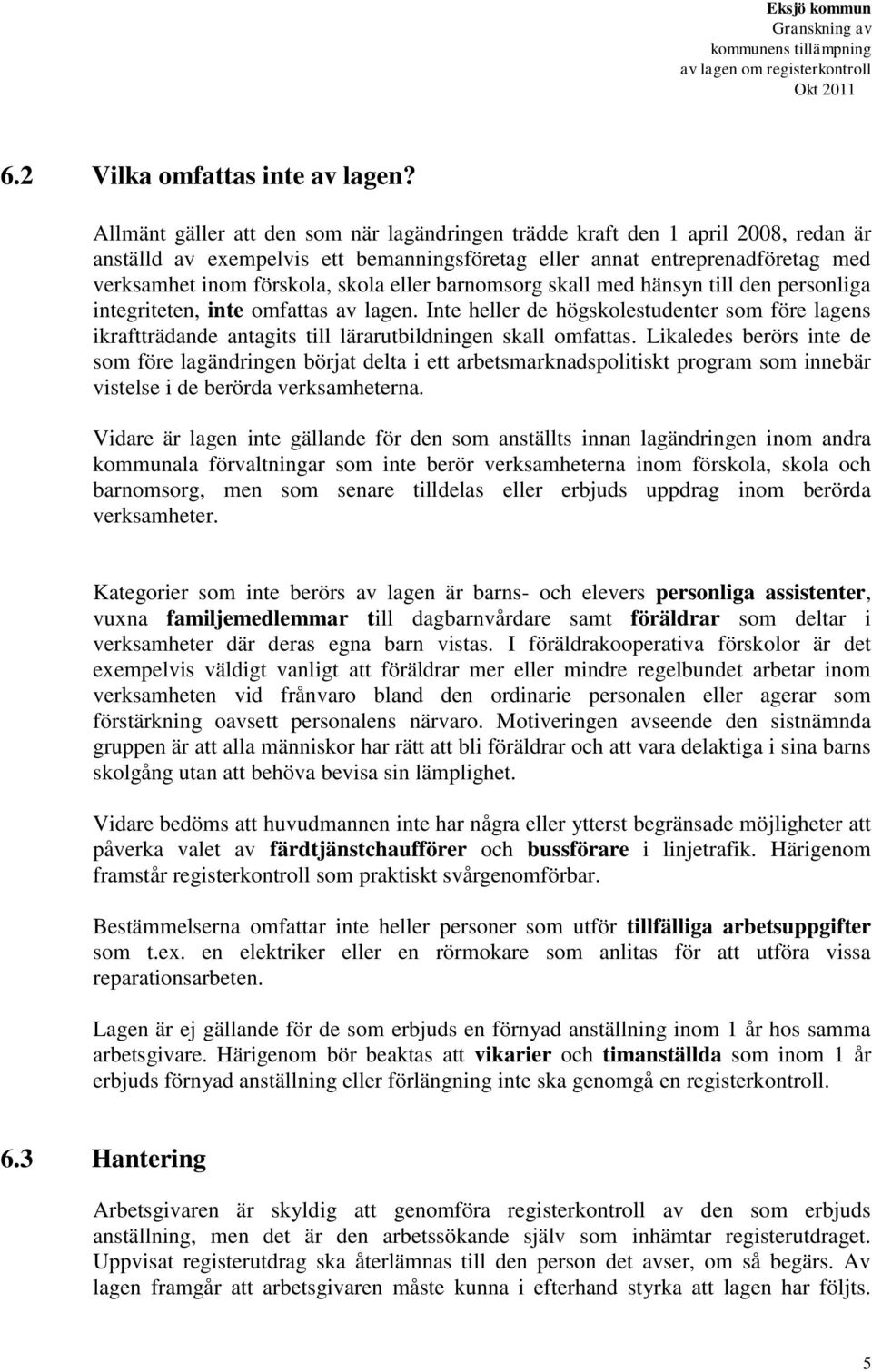 eller barnomsorg skall med hänsyn till den personliga integriteten, inte omfattas av lagen.