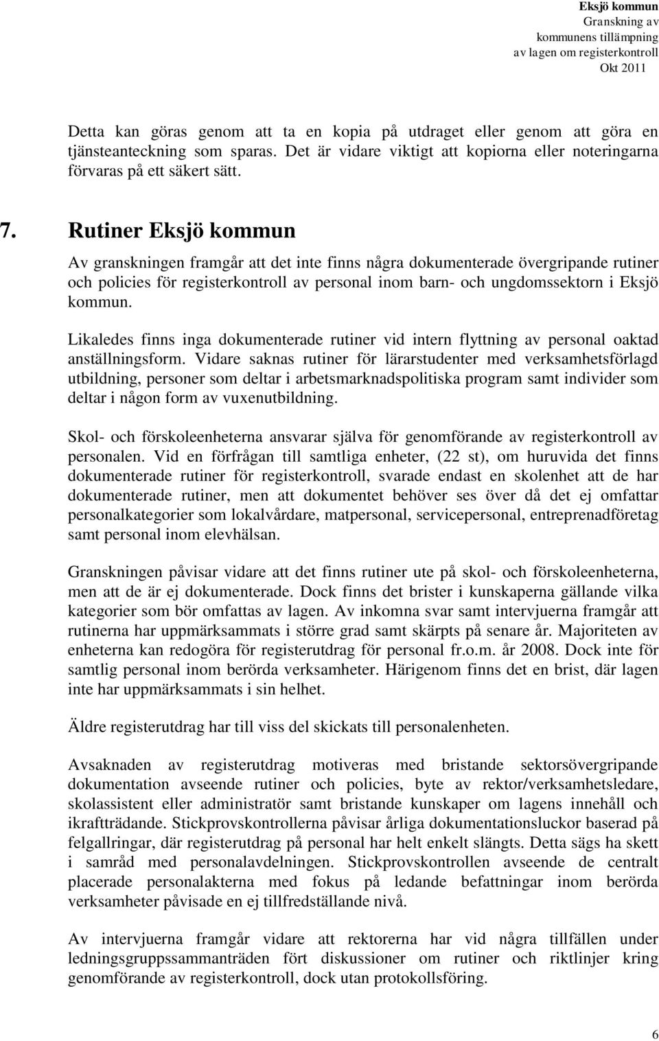 Likaledes finns inga dokumenterade rutiner vid intern flyttning av personal oaktad anställningsform.