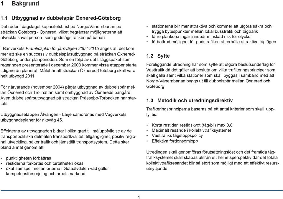 godstågstrafi ken på banan. I Banverkets Framtidsplan för järnvägen 2004-2015 anges att det kommer att ske en successiv dubbelspårsutbyggnad på sträckan Öxnered- Göteborg under planperioden.