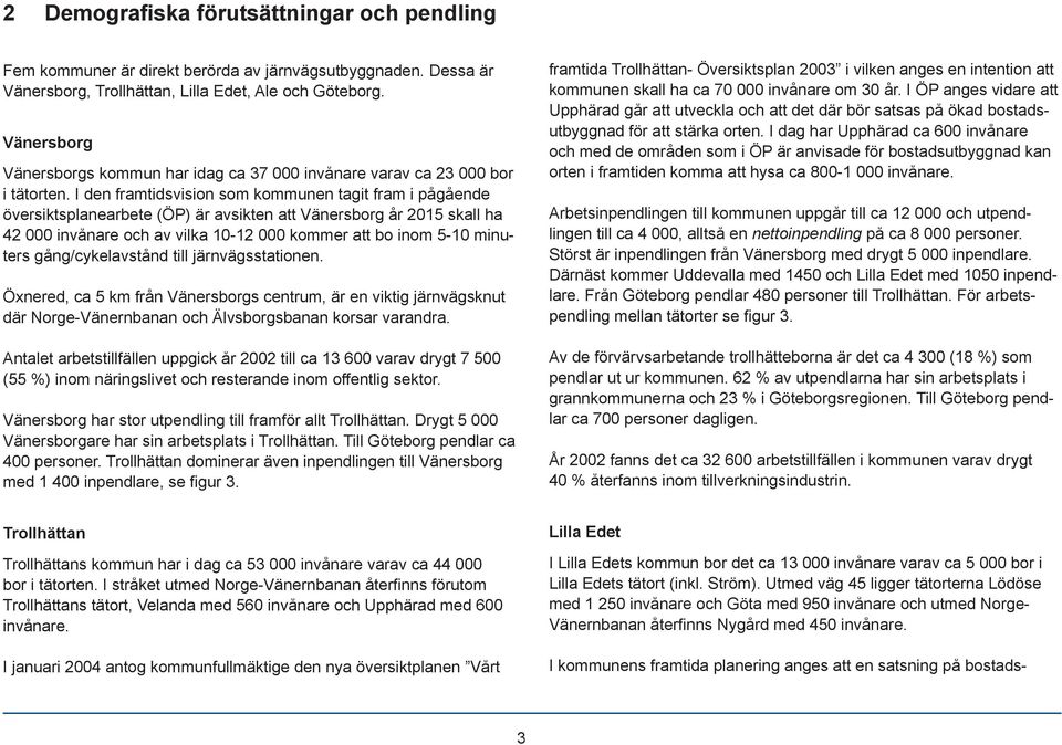 I den framtidsvision som kommunen tagit fram i pågående översiktsplane arbete (ÖP) är avsikten att Vänersborg år 2015 skall ha 42 000 invånare och av vilka 10-12 000 kommer att bo inom 5-10 minuters