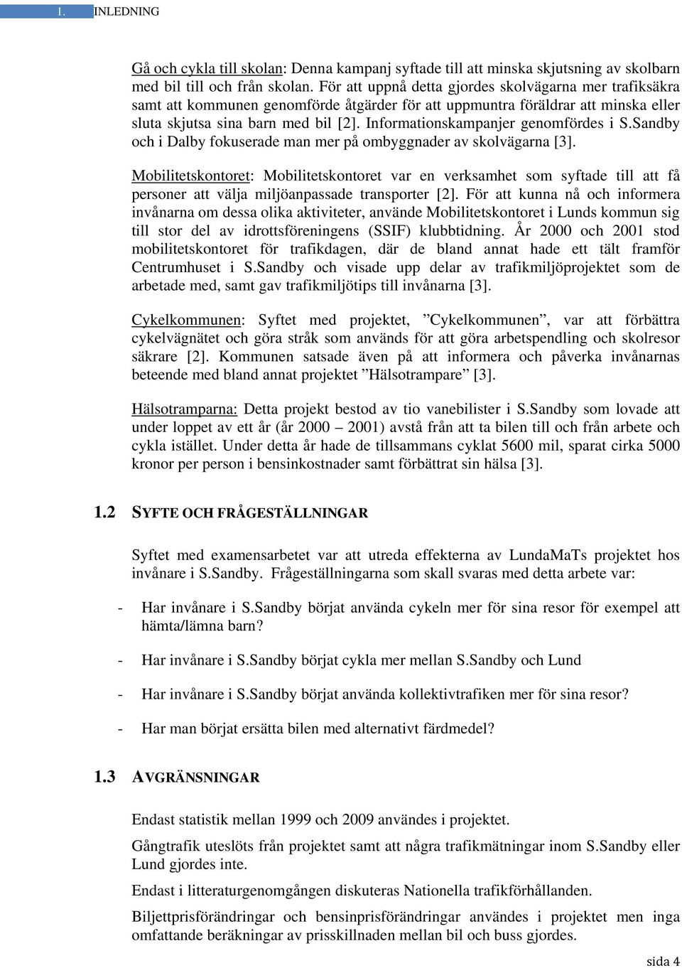 Informationskampanjer genomfördes i S.Sandby och i Dalby fokuserade man mer på ombyggnader av skolvägarna [3].