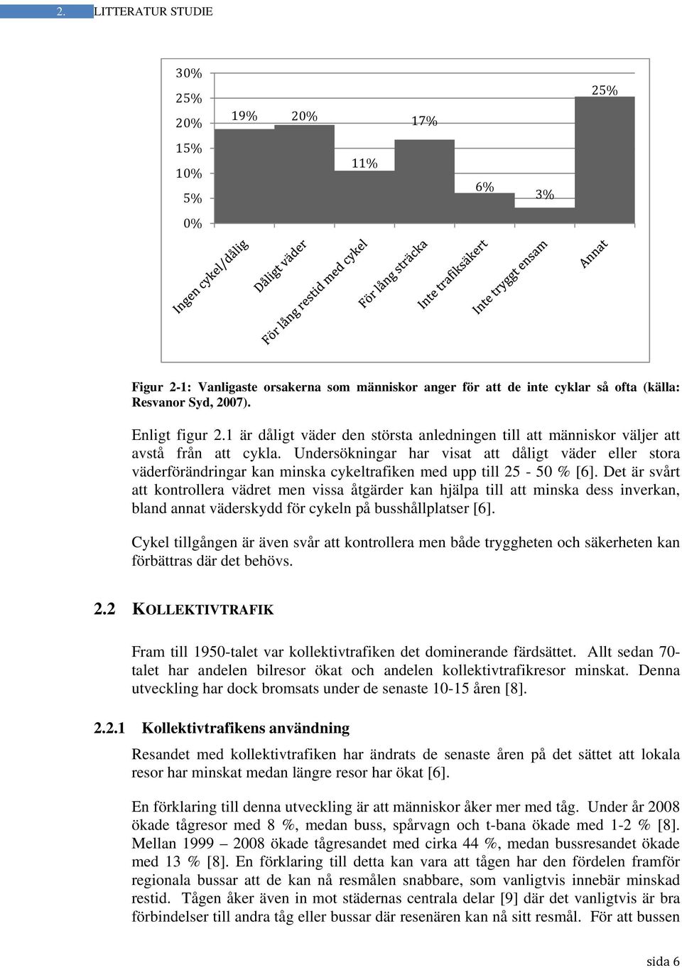 Undersökningar har visat att dåligt väder eller stora väderförändringar kan minska cykeltrafiken med upp till 25-50 % [6].