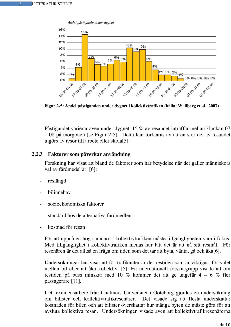 Detta kan förklaras av att en stor del av resandet utgörs av resor till arbete eller skola[5]. 2.