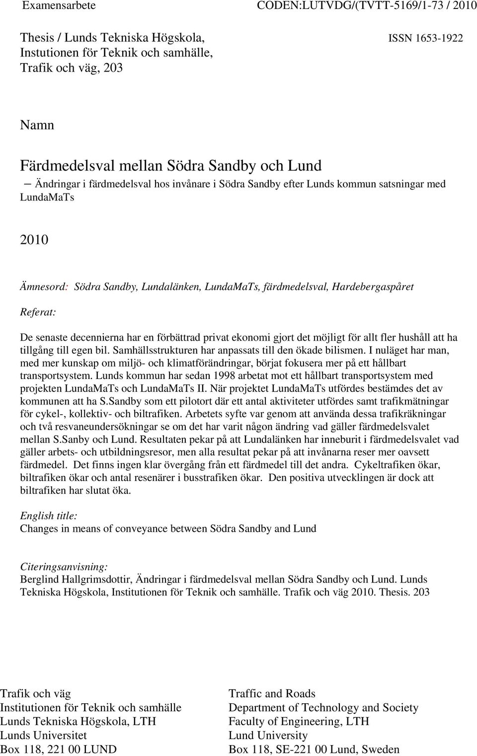 senaste decennierna har en förbättrad privat ekonomi gjort det möjligt för allt fler hushåll att ha tillgång till egen bil. Samhällsstrukturen har anpassats till den ökade bilismen.