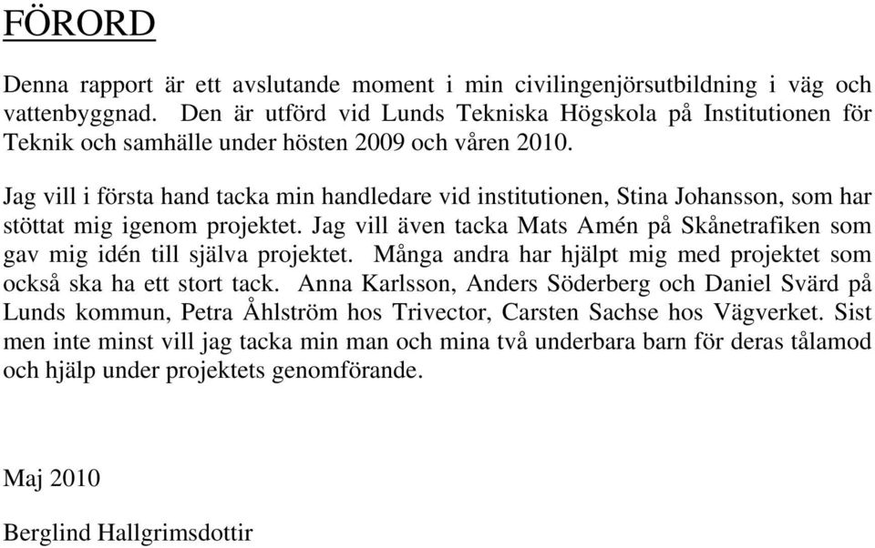 Jag vill i första hand tacka min handledare vid institutionen, Stina Johansson, som har stöttat mig igenom projektet.