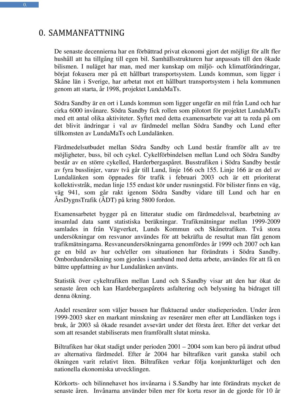 Lunds kommun, som ligger i Skåne län i Sverige, har arbetat mot ett hållbart transportsystem i hela kommunen genom att starta, år 1998, projektet LundaMaTs.