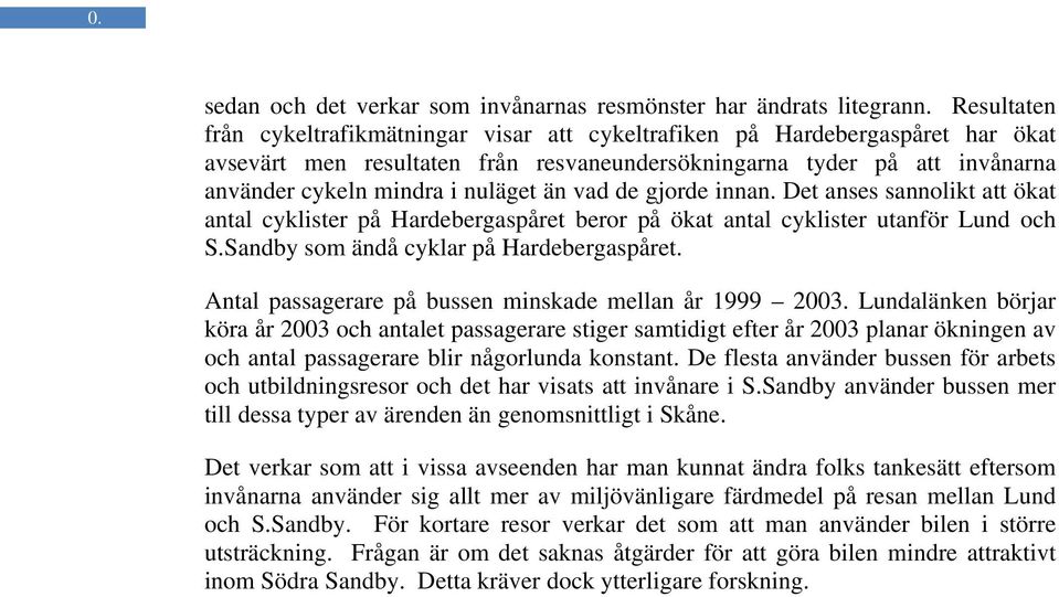 än vad de gjorde innan. Det anses sannolikt att ökat antal cyklister på Hardebergaspåret beror på ökat antal cyklister utanför Lund och S.Sandby som ändå cyklar på Hardebergaspåret.